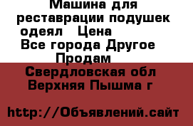 Машина для реставрации подушек одеял › Цена ­ 20 000 - Все города Другое » Продам   . Свердловская обл.,Верхняя Пышма г.